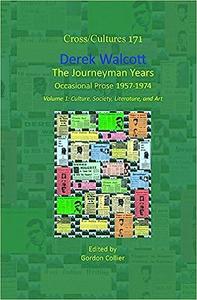 Derek Walcott, the Journeyman Years, Volume 1 Culture, Society, Literature, and Art; Occasional Prose 1957-1974