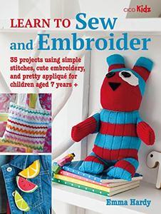 Learn to Sew and Embroider 35 projects using simple stitches, cute embroidery, and pretty appliqué