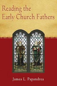 Reading the Early Church Fathers From the Didache to Nicaea
