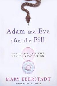 Adam and Eve After the Pill Paradoxes of the Sexual Revolution