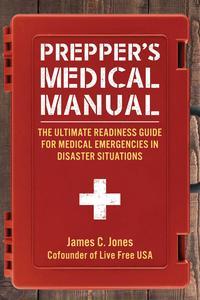 Prepper’s Medical Manual The Ultimate Readiness Guide for Medical Emergencies in Disaster Situations