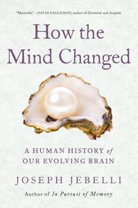 How the Mind Changed A Human History of Our Evolving Brain
