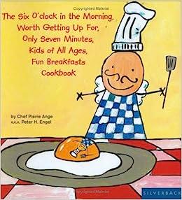 The Six O'clock in the Moring, Worth Getting Up For, Only Seven Minutes, Kids of All Ages, Fun Breakfasts Cookbook