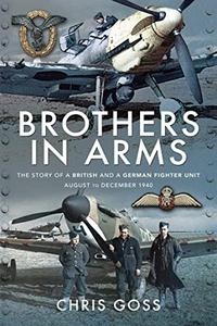 Brothers in Arms The Story of a British and a German Fighter Unit, August to December 1940