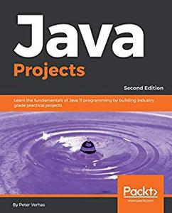 Java Projects Learn the fundamentals of Java 11 programming by building industry grade practical projects