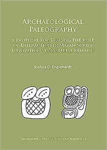 Archaeological Paleography A Proposal for Tracing the Role of Interaction in Mayan Script Innovation via Material Remai