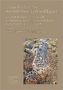 Stone Tools in the Ancient Near East and Egypt Ground stone tools, rock–cut installations and stone vessels from Prehis