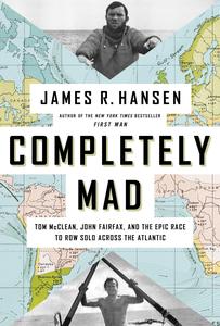 Completely Mad Tom McClean, John Fairfax, and the Epic of the Race to Row Solo Across the Atlantic