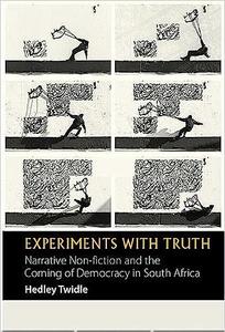 Experiments with Truth Narrative Non-fiction and the Coming of Democracy in South Africa