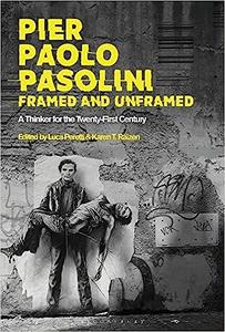 Pier Paolo Pasolini, Framed and Unframed A Thinker for the Twenty–First Century