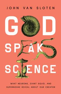 God Speaks Science What Neurons, Giant Squid, and Supernovae Reveal About Our Creator
