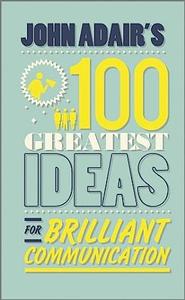John Adair’s 100 Greatest Ideas for Brilliant Communication