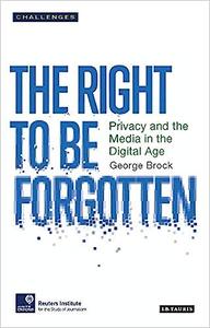 The Right to Forget Privacy and the Media in the Digital Age