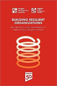 Building Resilient Organizations Best practices, tools and insights to thrive in ever–changing contexts
