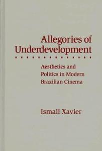 Allegories of Underdevelopment Aesthetics and Politics in Modern Brazilian Cinema