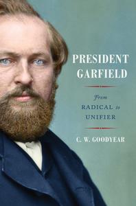President Garfield From Radical to Unifier