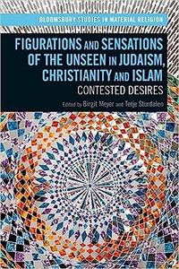 Figurations and Sensations of the Unseen in Judaism, Christianity and Islam Contested Desires