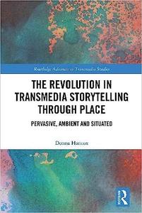 The Revolution in Transmedia Storytelling through Place Pervasive, Ambient and Situated