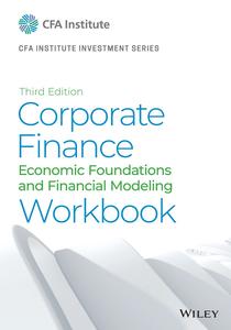 Corporate Finance Workbook Economic Foundations and Financial Modeling (CFA Institute Investment), 3rd Edition