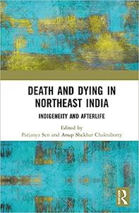 Death and Dying in Northeast India Indigeneity and Afterlife