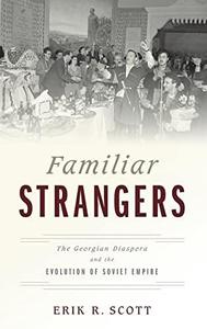 Familiar Strangers The Georgian Diaspora and the Evolution of Soviet Empire