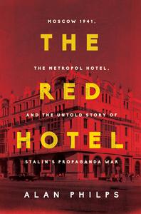 The Red Hotel Moscow 1941, the Metropol Hotel, and the Untold Story of Stalin's Propaganda War