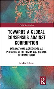 Towards a Global Consensus Against Corruption International Agreements as Products of Diffusion and Signals of Commitment