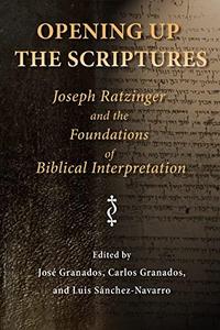 Opening Up the Scriptures Joseph Ratzinger and the Foundations of Biblical Interpretation