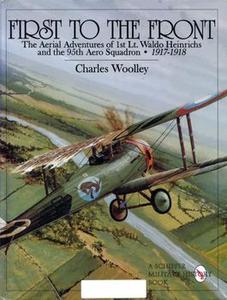 First to the Front The Aerial Adventures of 1st Lt.Waldo Heinrichs and the 95th Aero Squadron 1917–1918 