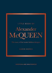Little Book of Alexander McQueen The Story of the Iconic Brand (Little Book of Fashion)