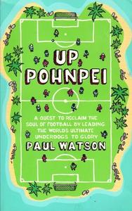 Up Pohnpei A Quest to Reclaim the Soul of Football by Leading the World's Ultimate Underdogs to Glory