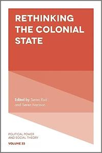 Rethinking the Colonial State (Political Power and Social Theory)