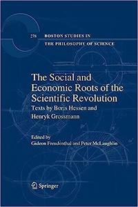 The Social and Economic Roots of the Scientific Revolution Texts by Boris Hessen and Henryk Grossmann 