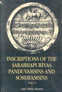 Inscriptions of the Sarabhapuriyas, Panduvamsins and Somavamsins (Inscription of India Programme)