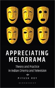 Appreciating Melodrama Theory and Practice in Indian Cinema and Television