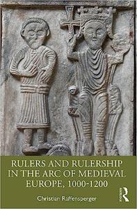 Rulers and Rulership in the Arc of Medieval Europe, 1000–1200