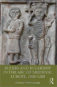 Rulers and Rulership in the Arc of Medieval Europe, 1000-1200