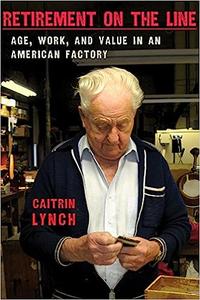 Retirement on the Line Age, Work, and Value in an American Factory
