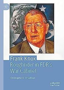 Frank Knox Roughrider in FDR's War Cabinet