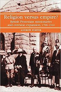 Religion Versus Empire British Protestant missionaries and overseas expansion, 1700–1914