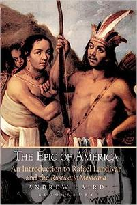 Epic of America, The An Introduction to Rafael Landivar and the Rusticatio Mexicana