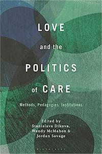 Love and the Politics of Care Methods, Pedagogies, Institutions