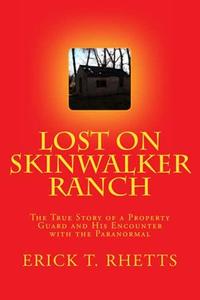 Lost on Skinwalker Ranch The True Story of a Property Guard and His Encounter with the Paranormal