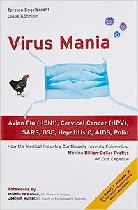 Virus Mania How the Medical Industry Continually Invents Epidemics, Making Billion–Dollar Profits At Our Expense