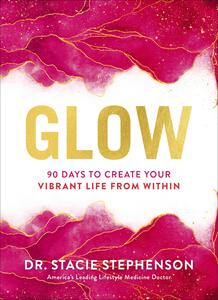 Glow 90 Days to Create Your Vibrant Life from Within