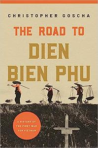 The Road to Dien Bien Phu A History of the First War for Vietnam