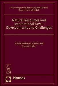 Natural Resources and International Law – Developments and Challenges A Liber Amicorum in Honour of Stephan Hobe