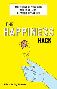The Happiness Hack How to Take Charge of Your Brain and Program More Happiness Into Your Life