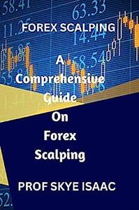 FOREX SCALPING A Comprehensive Guide on Forex Scalping