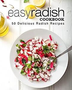Easy Radish Cookbook 50 Delicious Radish Recipes (2nd Edition)